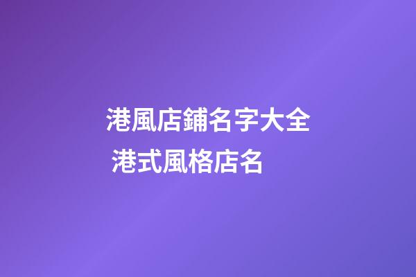 港風店鋪名字大全 港式風格店名-第1張-店鋪起名-玄機派